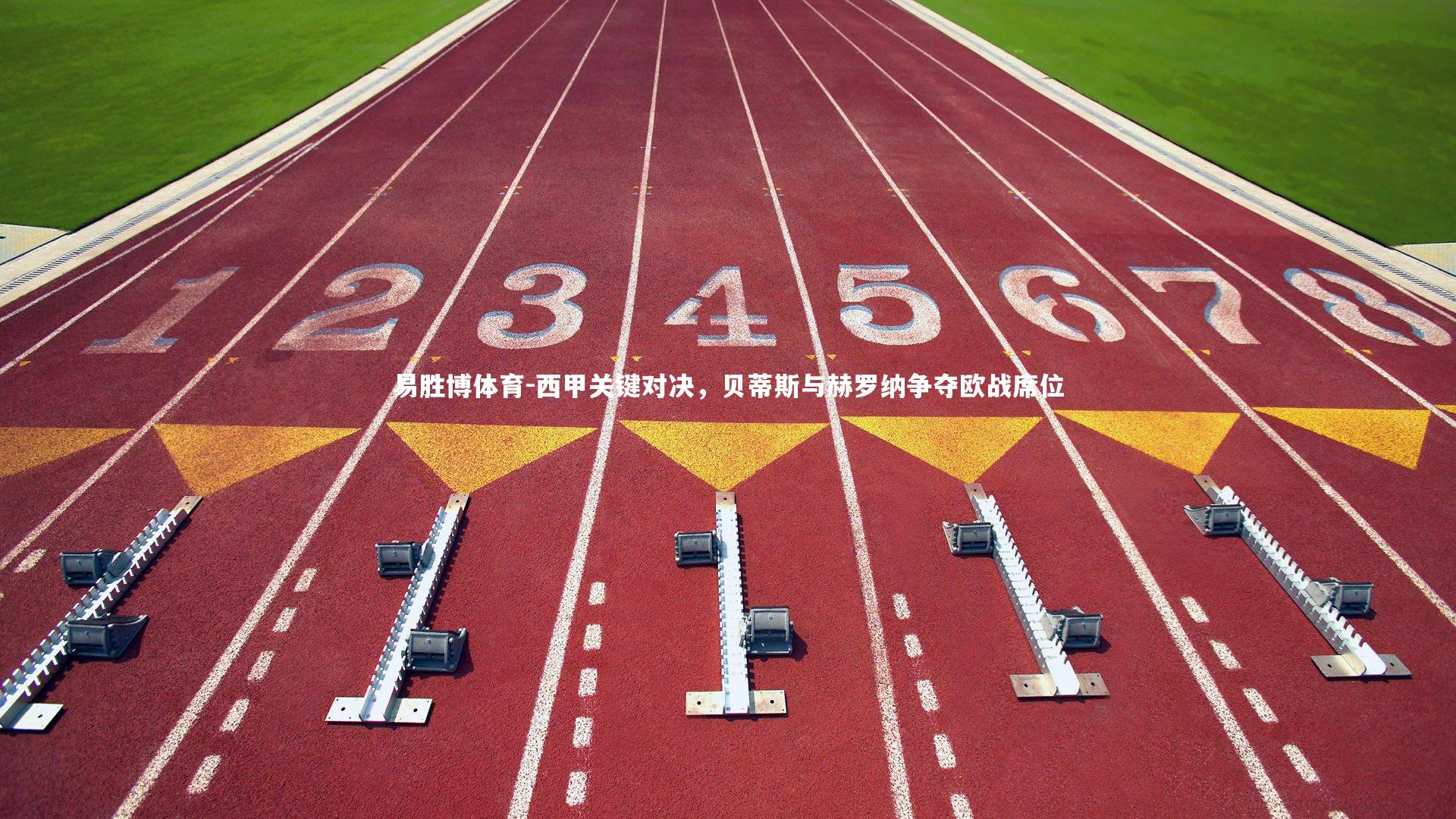 西甲关键对决，贝蒂斯与赫罗纳争夺欧战席位